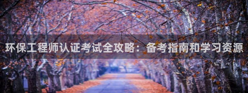 彩名堂官网计划01：环保工程师认证考试全攻略：备考指南和学习